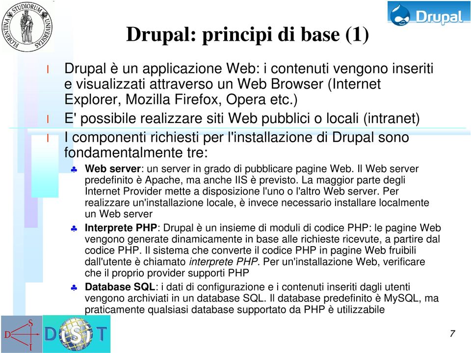 I Web server predefinito è Apache, ma anche IIS è previsto. La maggior parte degi Internet Provider mette a disposizione 'uno o 'atro Web server.