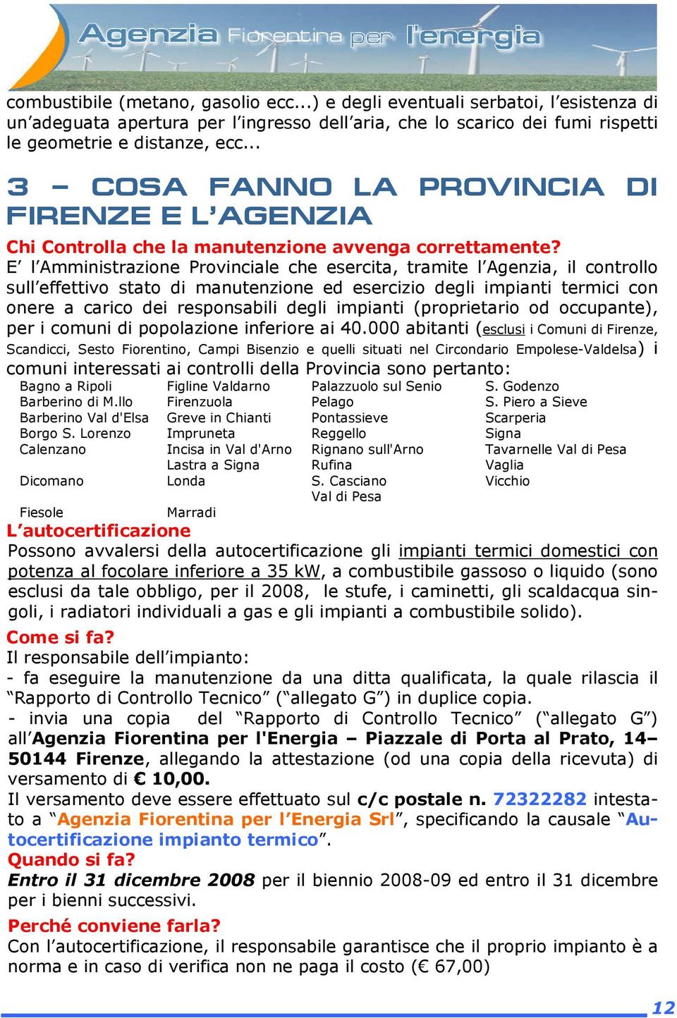 E l Amministrazione Provinciale che esercita, tramite l Agenzia, il controllo sull effettivo stato di manutenzione ed esercizio degli impianti termici con onere a carico dei responsabili degli