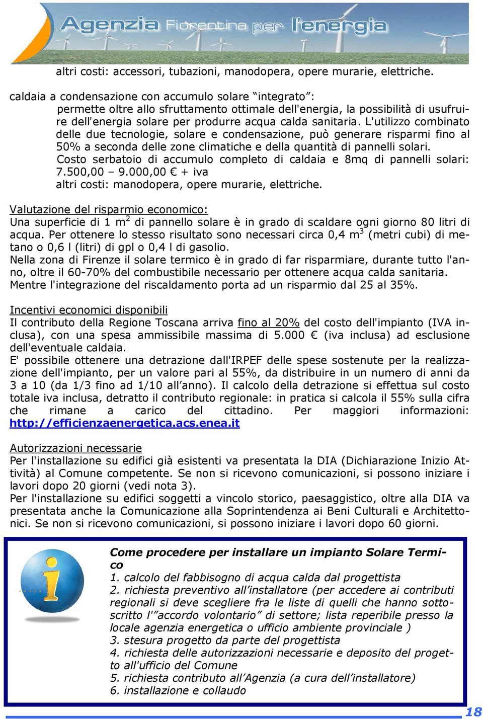 L'utilizzo combinato delle due tecnologie, solare e condensazione, può generare risparmi fino al 50% a seconda delle zone climatiche e della quantità di pannelli solari.