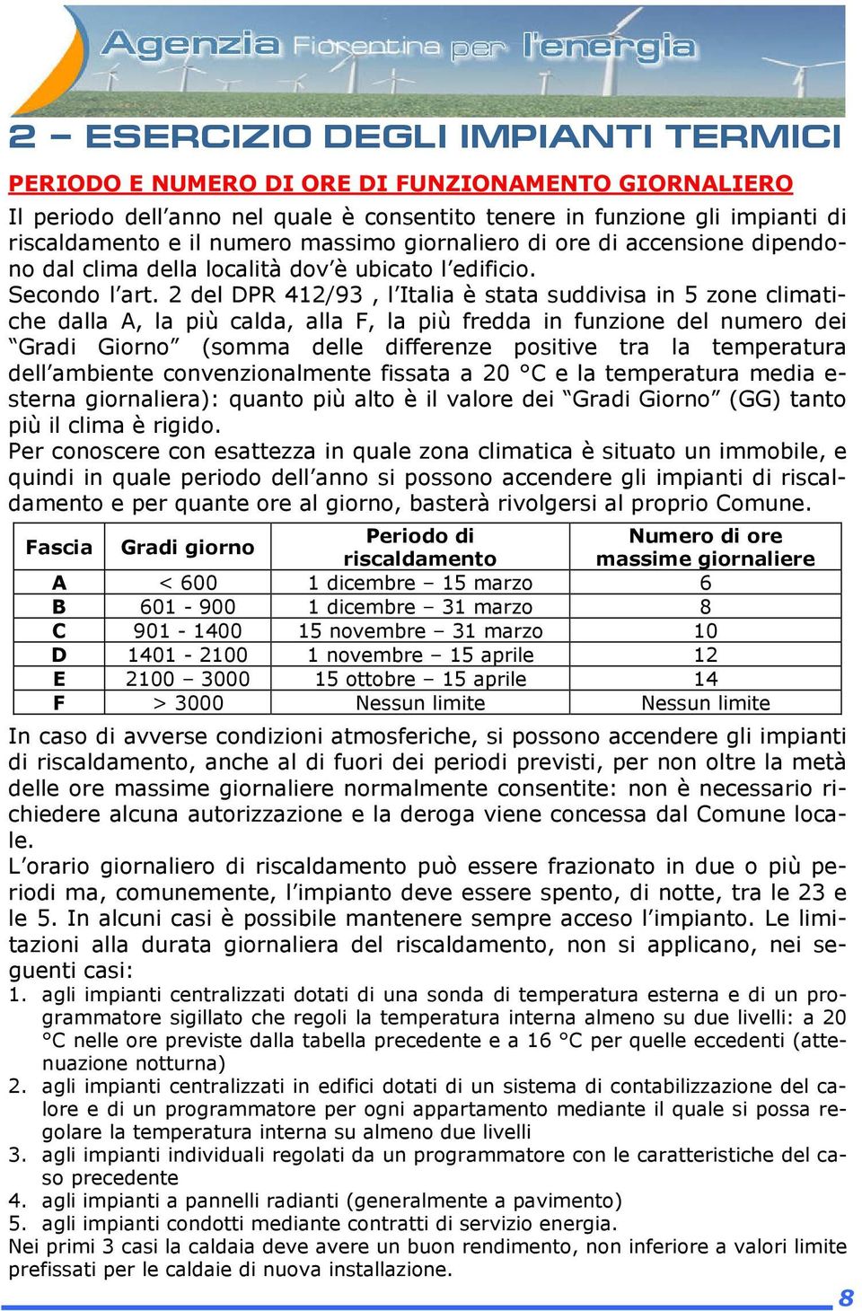 2 del DPR 412/93, l Italia è stata suddivisa in 5 zone climatiche dalla A, la più calda, alla F, la più fredda in funzione del numero dei Gradi Giorno (somma delle differenze positive tra la