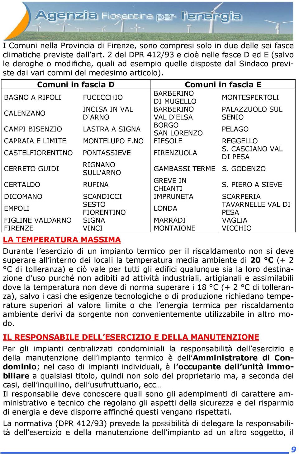 Comuni in fascia D Comuni in fascia E BAGNO A RIPOLI FUCECCHIO BARBERINO DI MUGELLO MONTESPERTOLI CALENZANO INCISA IN VAL BARBERINO PALAZZUOLO SUL D'ARNO VAL D'ELSA SENIO CAMPI BISENZIO LASTRA A