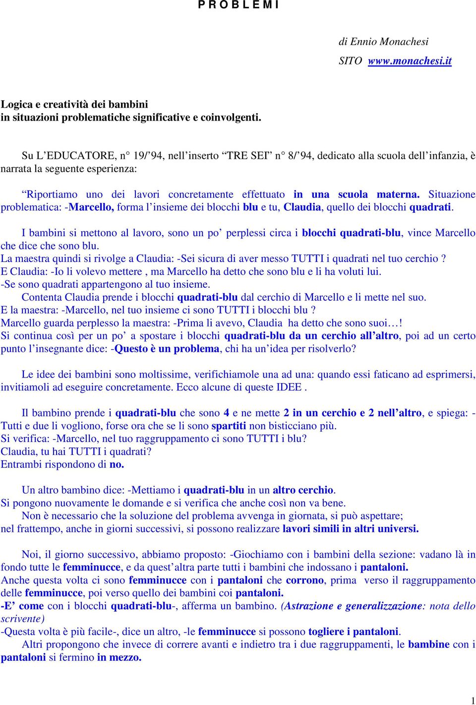 Situazione problematica: -Marcello, forma l insieme dei blocchi blu e tu, Claudia, quello dei blocchi quadrati.