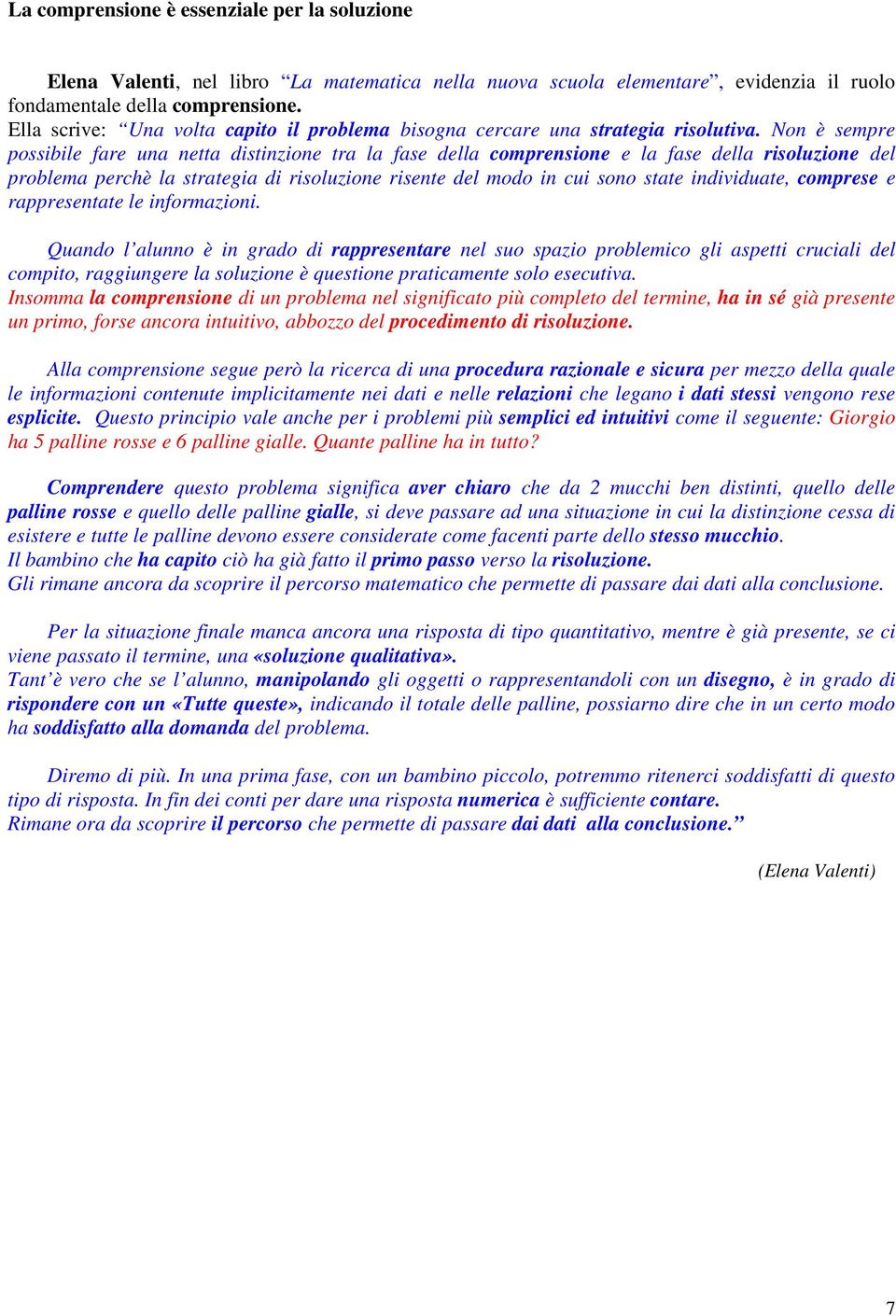 Non è sempre possibile fare una netta distinzione tra la fase della comprensione e la fase della risoluzione del problema perchè la strategia di risoluzione risente del modo in cui sono state