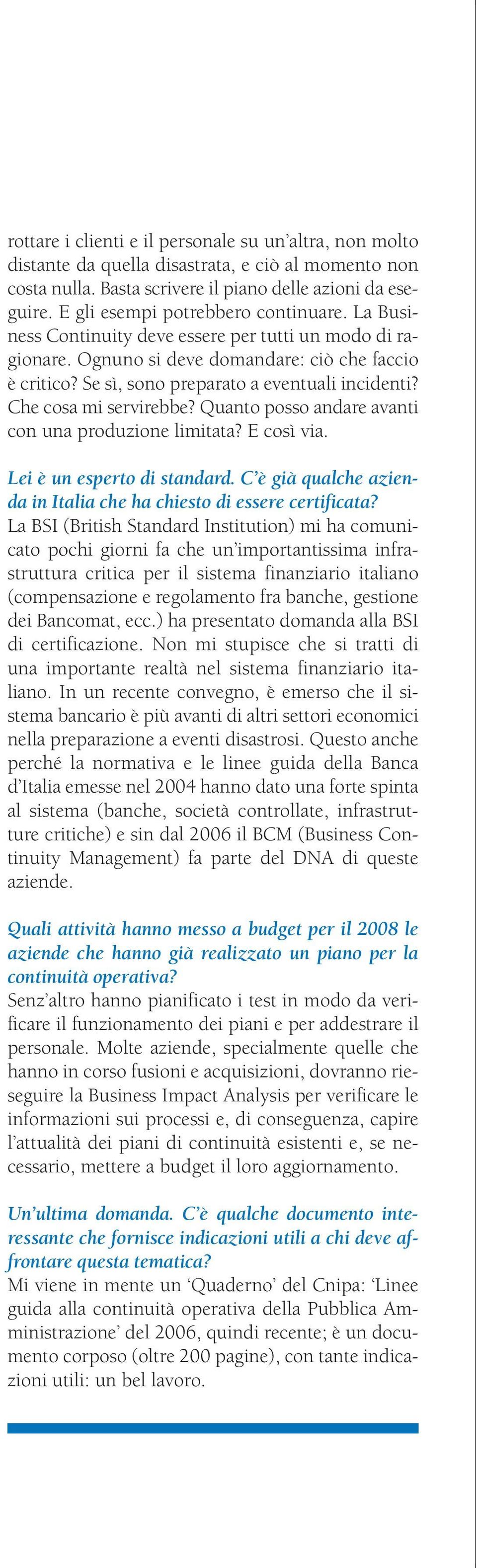 Che cosa mi servirebbe? Quanto posso andare avanti con una produzione limitata? E così via. Lei è un esperto di standard. C è già qualche azienda in Italia che ha chiesto di essere certificata?