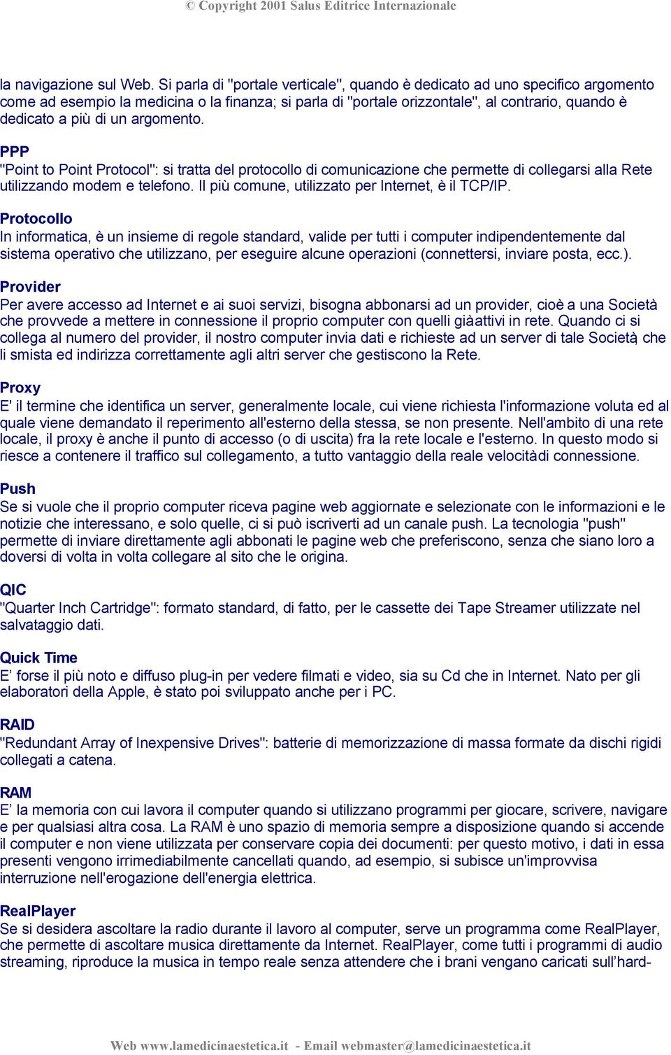 argomento. PPP "Point to Point Protocol": si tratta del protocollo di comunicazione che permette di collegarsi alla Rete utilizzando modem e telefono.