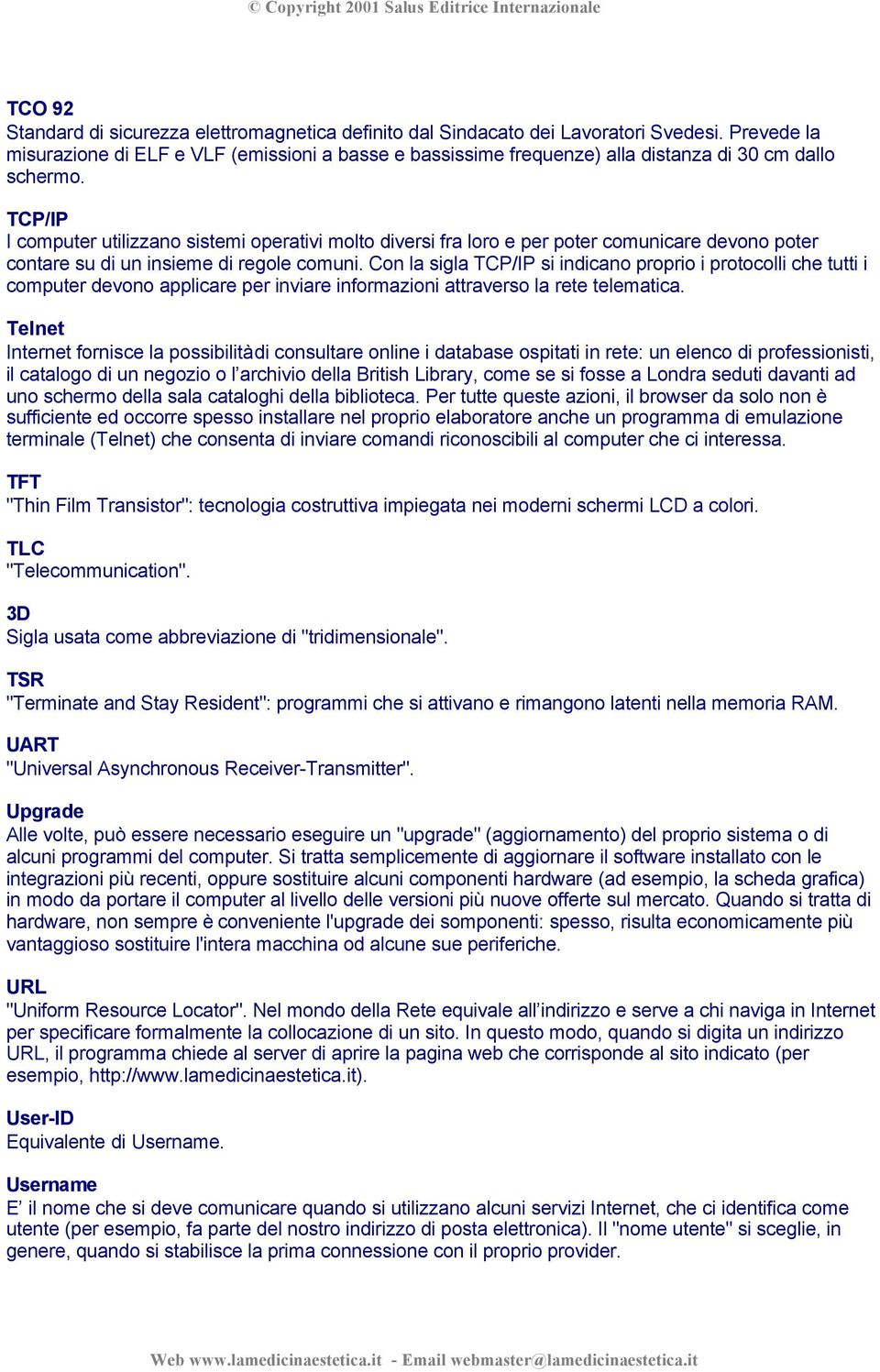 TCP/IP I computer utilizzano sistemi operativi molto diversi fra loro e per poter comunicare devono poter contare su di un insieme di regole comuni.