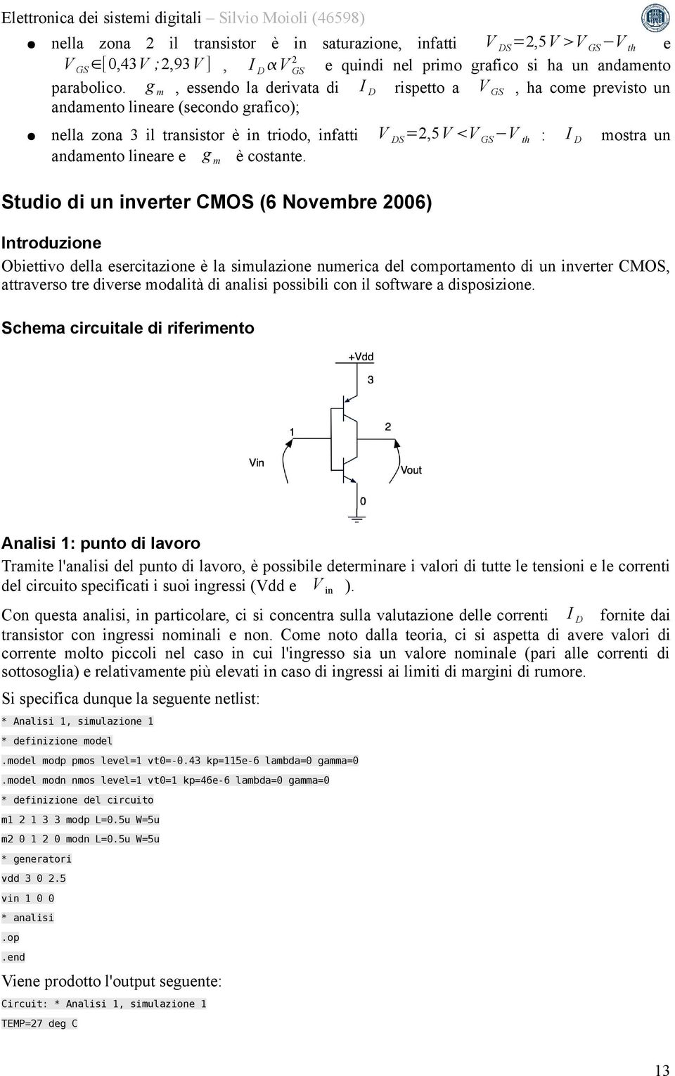 V DS =2,5 V V GS V th : ID mostra un Studio di un inverter CMOS (6 Novembre 26) Introduzione Obiettivo della esercitazione è la simulazione numerica del comportamento di un inverter CMOS, attraverso