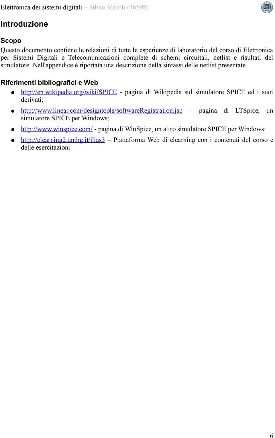 org/wiki/spice - pagina di Wikipedia sul simulatore SPICE ed i suoi derivati; http://www.linear.com/designtools/softwareregistration.