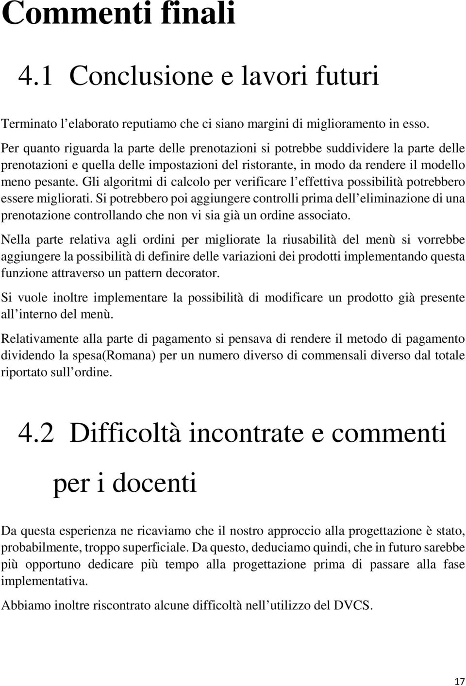 Gli algoritmi di calcolo per verificare l effettiva possibilità potrebbero essere migliorati.