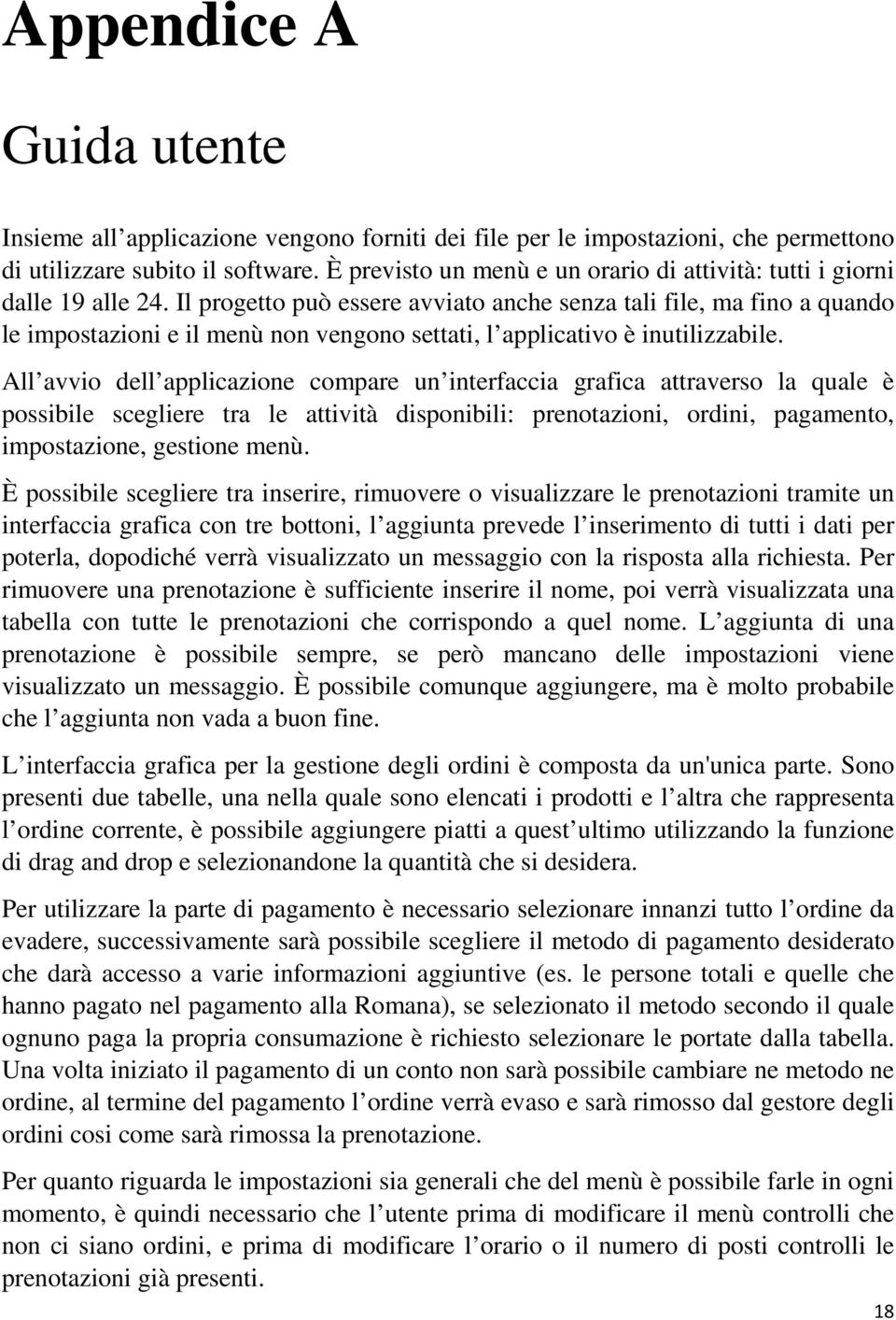 Il progetto può essere avviato anche senza tali file, ma fino a quando le impostazioni e il menù non vengono settati, l applicativo è inutilizzabile.