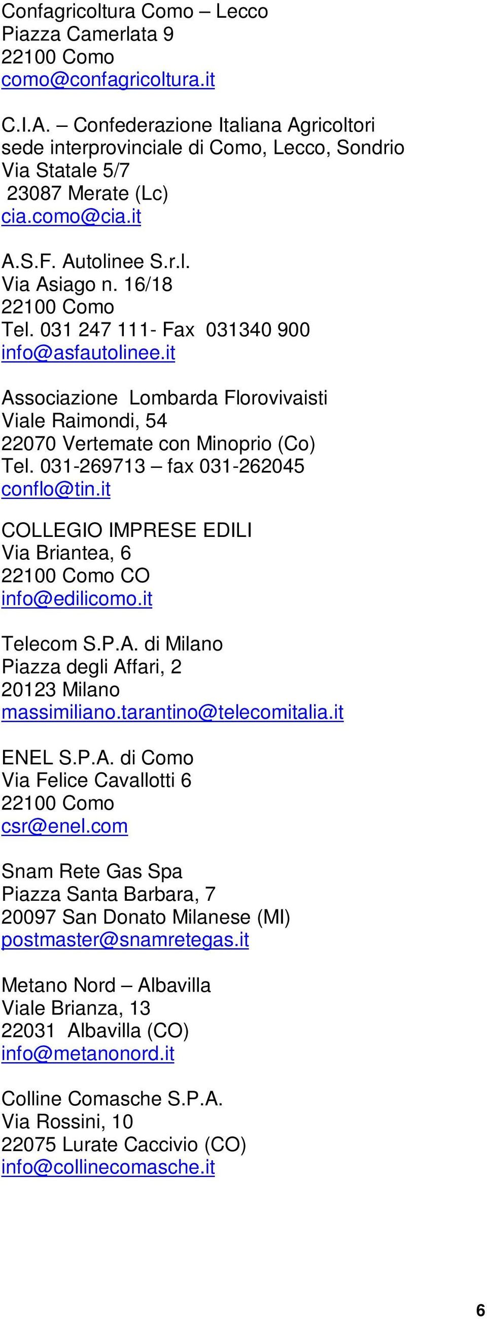 it Associazione Lombarda Florovivaisti Viale Raimondi, 54 22070 Vertemate con Minoprio (Co) Tel. 031-269713 fax 031-262045 conflo@tin.it COLLEGIO IMPRESE EDILI Via Briantea, 6 CO info@edilicomo.