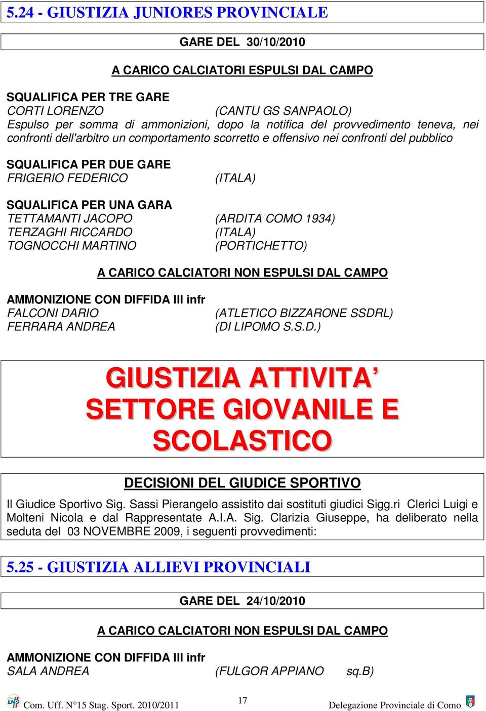 GARA TETTAMANTI JACOPO (ARDITA COMO 1934) TERZAGHI RICCARDO (ITALA) TOGNOCCHI MARTINO (PORTICHETTO) A CARICO CALCIATORI NON ESPULSI DAL CAMPO AMMONIZIONE CON DIFFIDA III infr FALCONI DARIO FERRARA