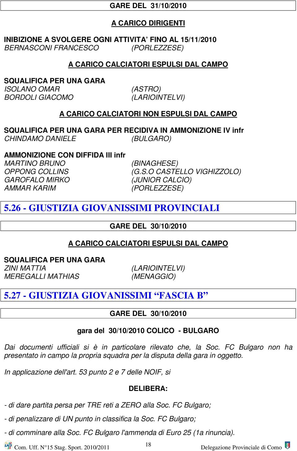 III infr MARTINO BRUNO OPPONG COLLINS GAROFALO MIRKO AMMAR KARIM (BINAGHESE) (G.S.O CASTELLO VIGHIZZOLO) (JUNIOR CALCIO) (PORLEZZESE) 5.