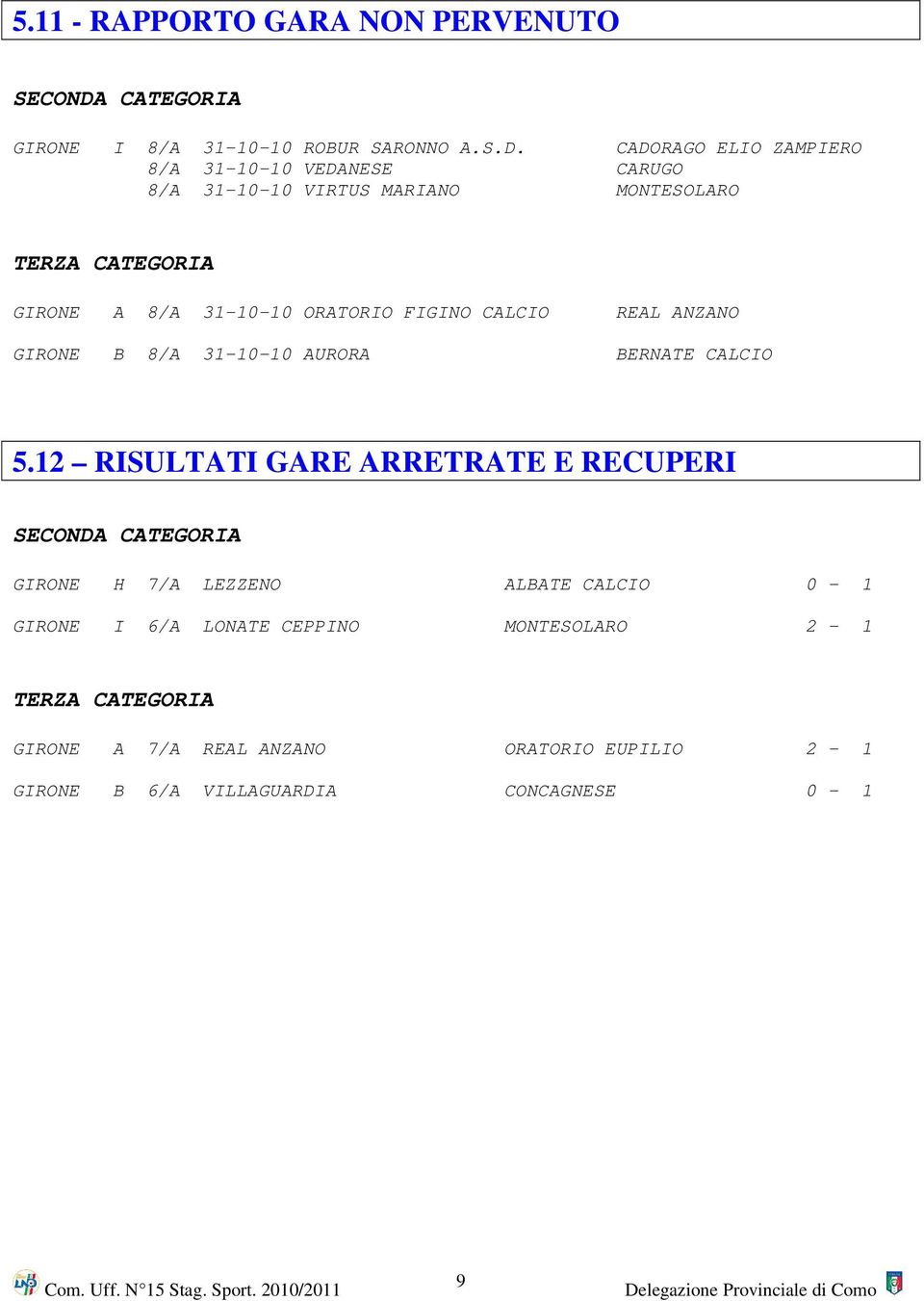 CADORAGO ELIO ZAMPIERO 8/A 31-10-10 VEDANESE CARUGO 8/A 31-10-10 VIRTUS MARIANO MONTESOLARO TERZA CATEGORIA GIRONE A 8/A 31-10-10