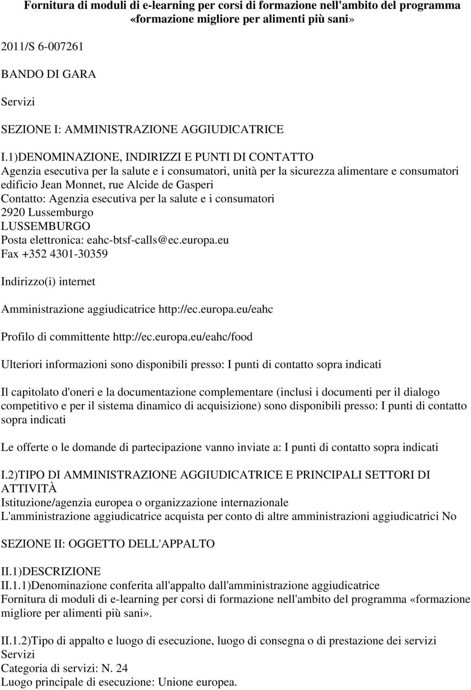 1)DENOMINAZIONE, INDIRIZZI E PUNTI DI CONTATTO Agenzia esecutiva per la salute e i consumatori, unità per la sicurezza alimentare e consumatori edificio Jean Monnet, rue Alcide de Gasperi Contatto: