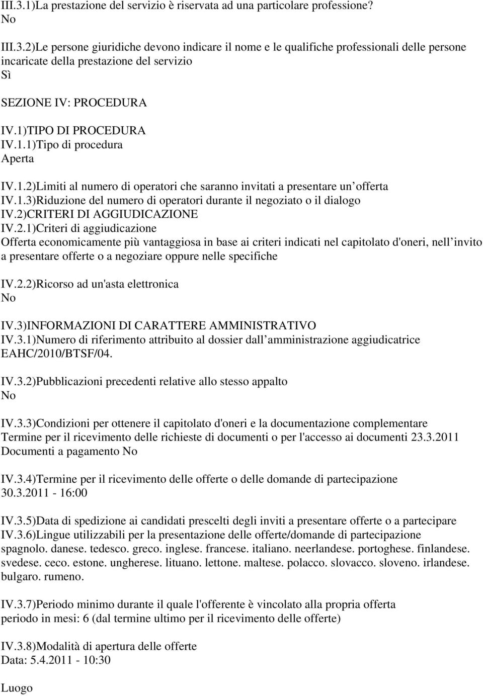 2)CRITERI DI AGGIUDICAZIONE IV.2.1)Criteri di aggiudicazione Offerta economicamente più vantaggiosa in base ai criteri indicati nel capitolato d'oneri, nell invito a presentare offerte o a negoziare oppure nelle specifiche IV.