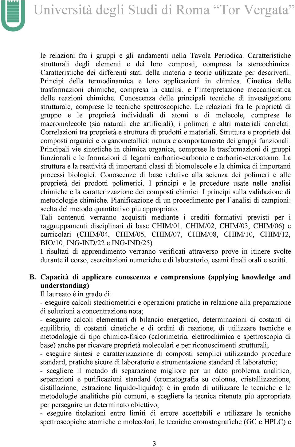 Cinetica delle trasformazioni chimiche, compresa la catalisi, e l interpretazione meccanicistica delle reazioni chimiche.