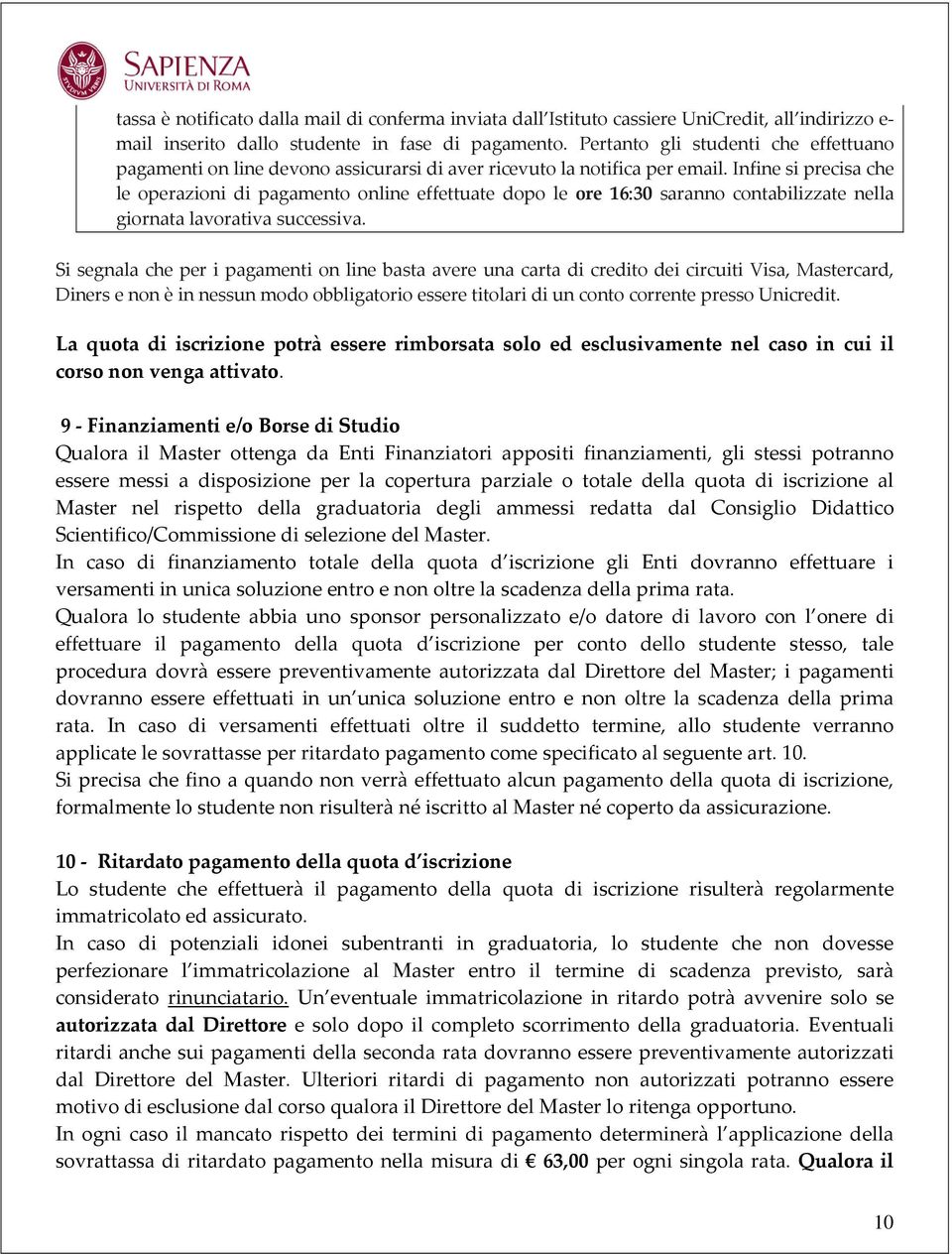 Infine si precisa che le operazioni di pagamento online effettuate dopo le ore 16:30 saranno contabilizzate nella giornata lavorativa successiva.