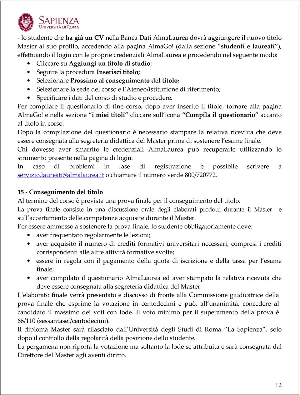 Inserisci titolo; Selezionare Prossimo al conseguimento del titolo; Selezionare la sede del corso e l Ateneo/istituzione di riferimento; Specificare i dati del corso di studio e procedere.