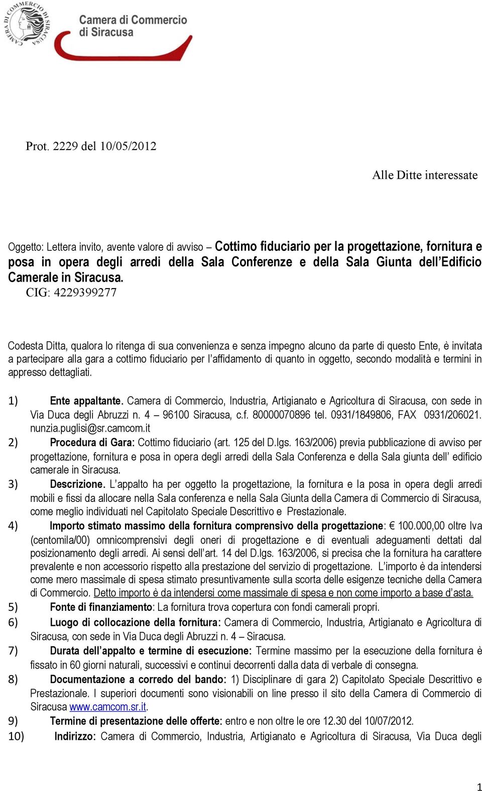 CIG: 4229399277 Codesta Ditta, qualora lo ritenga di sua convenienza e senza impegno alcuno da parte di questo Ente, è invitata a partecipare alla gara a cottimo fiduciario per l affidamento di