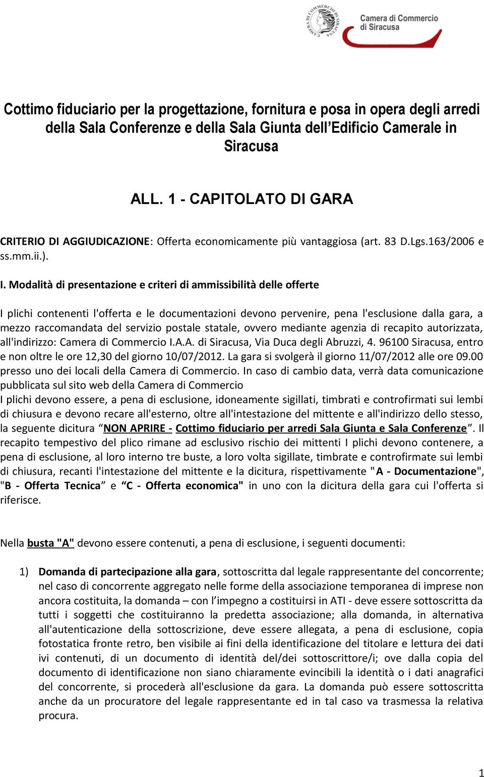 Modalità di presentazione e criteri di ammissibilità delle offerte I plichi contenenti l'offerta e le documentazioni devono pervenire, pena l'esclusione dalla gara, a mezzo raccomandata del servizio