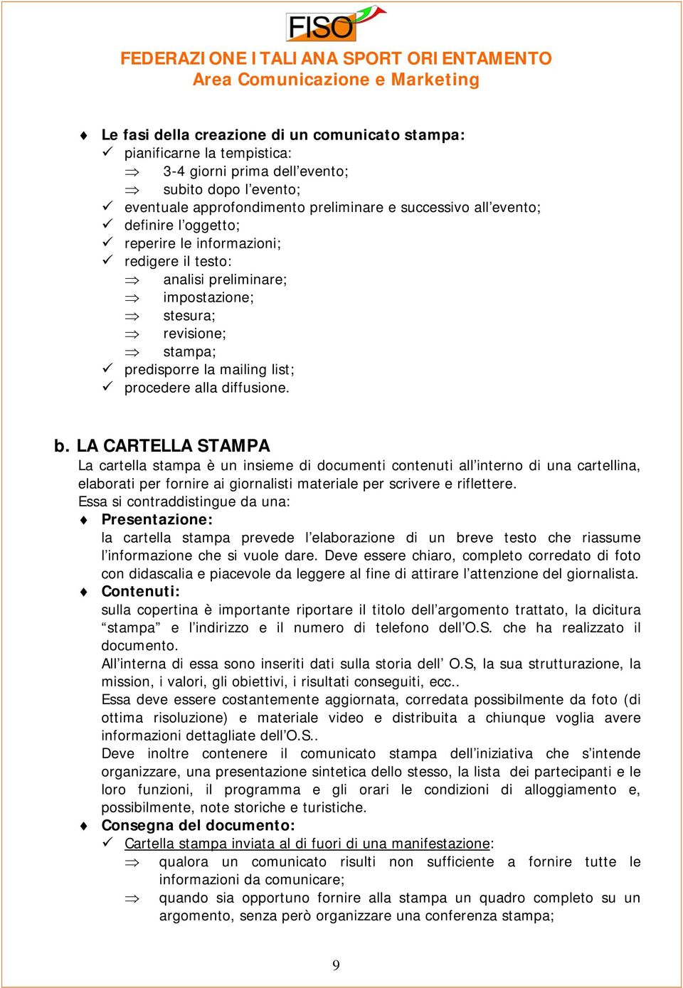 LA CARTELLA STAMPA La cartella stampa è un insieme di documenti contenuti all interno di una cartellina, elaborati per fornire ai giornalisti materiale per scrivere e riflettere.