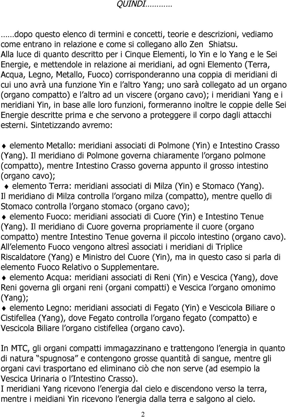 una coppia di meridiani di cui uno avrà una funzione Yin e l altro Yang; uno sarà collegato ad un organo (organo compatto) e l altro ad un viscere (organo cavo); i meridiani Yang e i meridiani Yin,