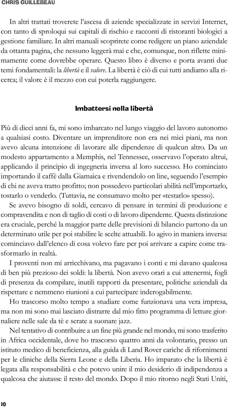 Questo libro è diverso e porta avanti due temi fondamentali: la libertà e il valore. La libertà è ciò di cui tutti andiamo alla ricerca; il valore è il mezzo con cui poterla raggiungere.