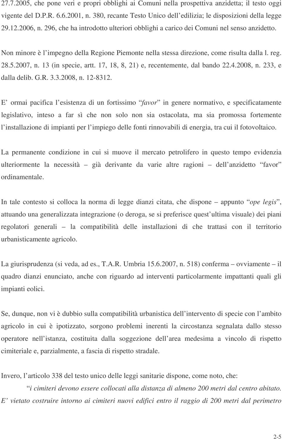 2007, n. 13 (in specie, artt. 17, 18, 8, 21) e, recentemente, dal bando 22.4.2008, n. 233, e dalla delib. G.R. 3.3.2008, n. 12-8312.