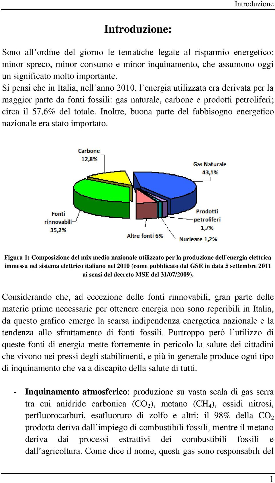 Inoltre, buona parte del fabbisogno energetico nazionale era stato importato.