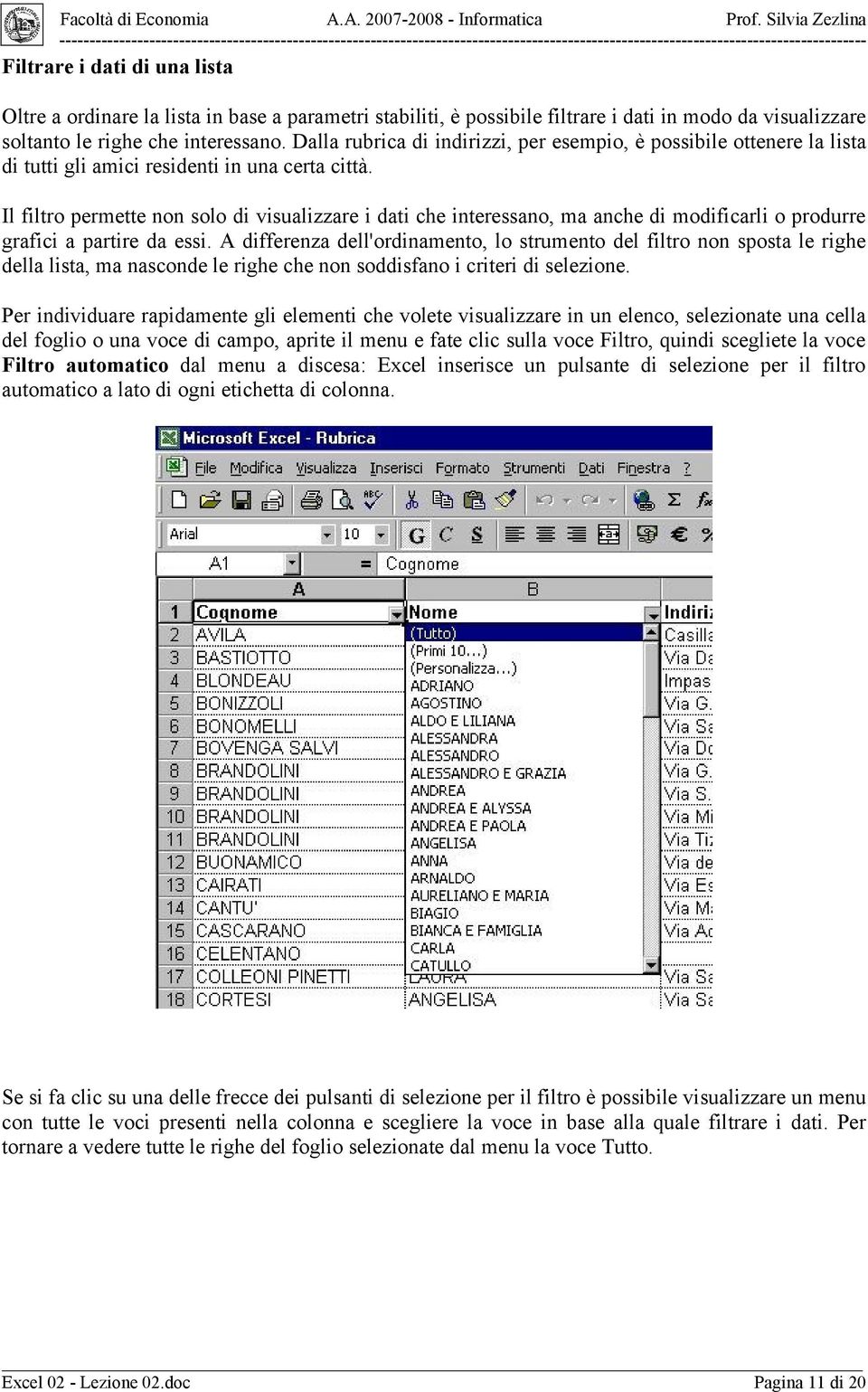 Il filtro permette non solo di visualizzare i dati che interessano, ma anche di modificarli o produrre grafici a partire da essi.