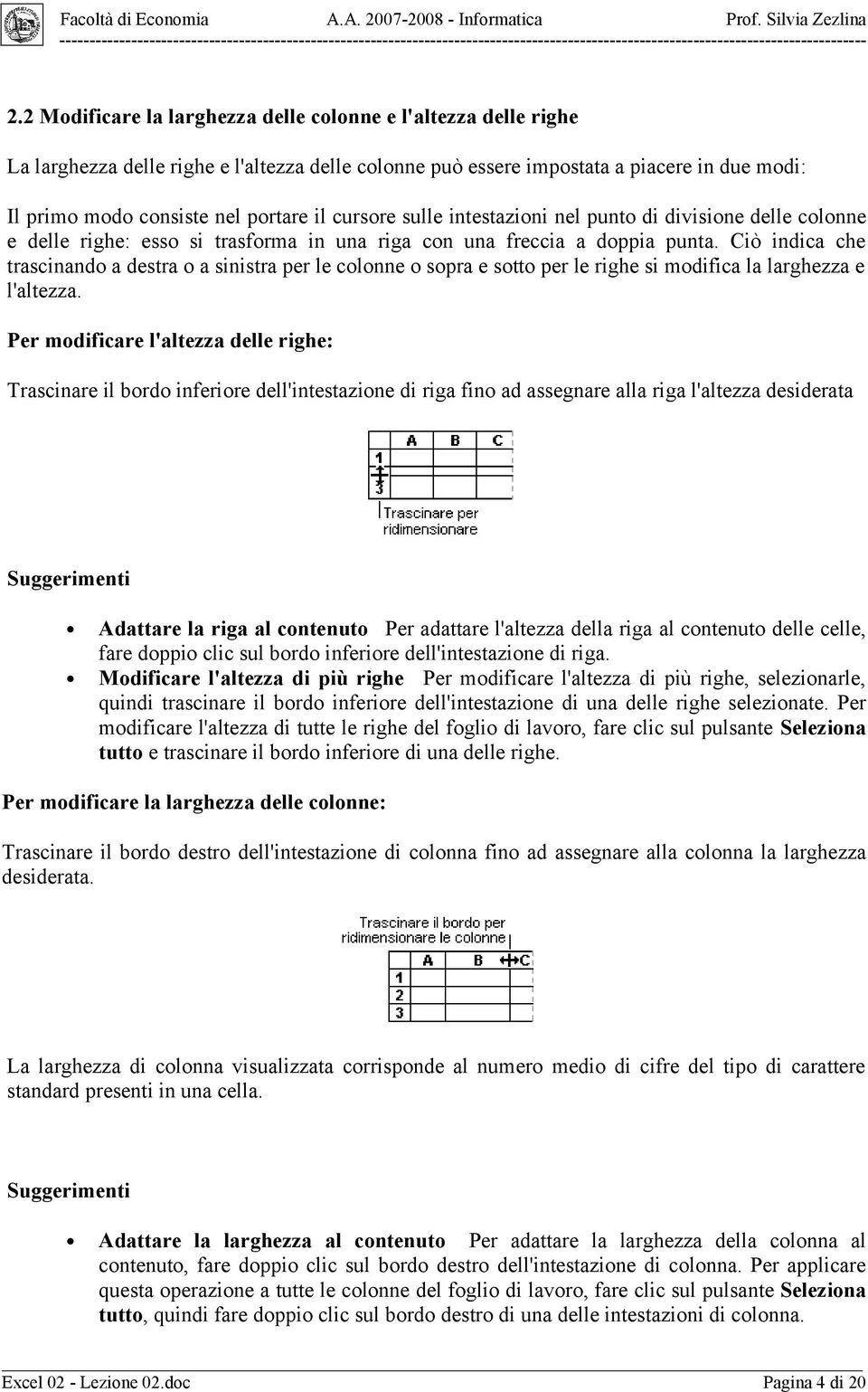 Ciò indica che trascinando a destra o a sinistra per le colonne o sopra e sotto per le righe si modifica la larghezza e l'altezza.