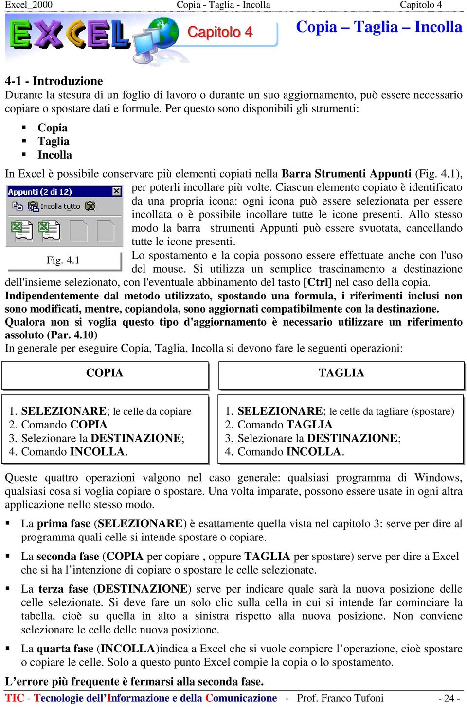 Ciascun elemento copiato è identificato da una propria icona: ogni icona può essere selezionata per essere incollata o è possibile incollare tutte le icone presenti.