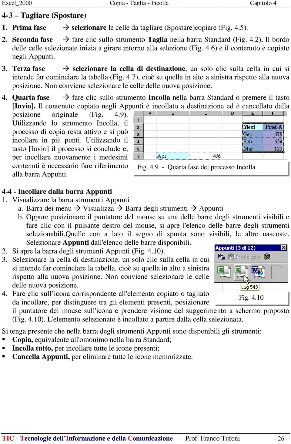 Terza fase selezionare la cella di destinazione, un solo clic sulla cella in cui si intende far cominciare la tabella (Fig. 4.7), cioè su quella in alto a sinistra rispetto alla nuova posizione.