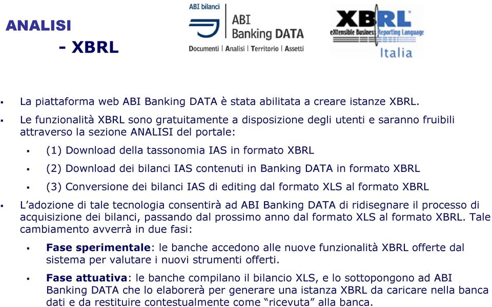 bilanci IAS contenuti in Banking DATA in formato XBRL (3) Conversione dei bilanci IAS di editing dal formato XLS al formato XBRL L adozione di tale tecnologia consentirà ad ABI Banking DATA di