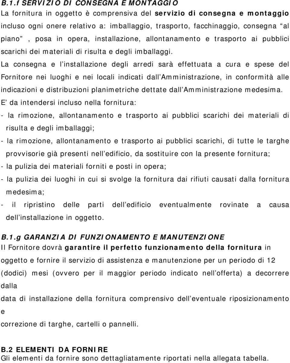 La consegna e l installazione degli arredi sarà effettuata a cura e spese del Fornitore nei luoghi e nei locali indicati dall Amministrazione, in conformità alle indicazioni e distribuzioni