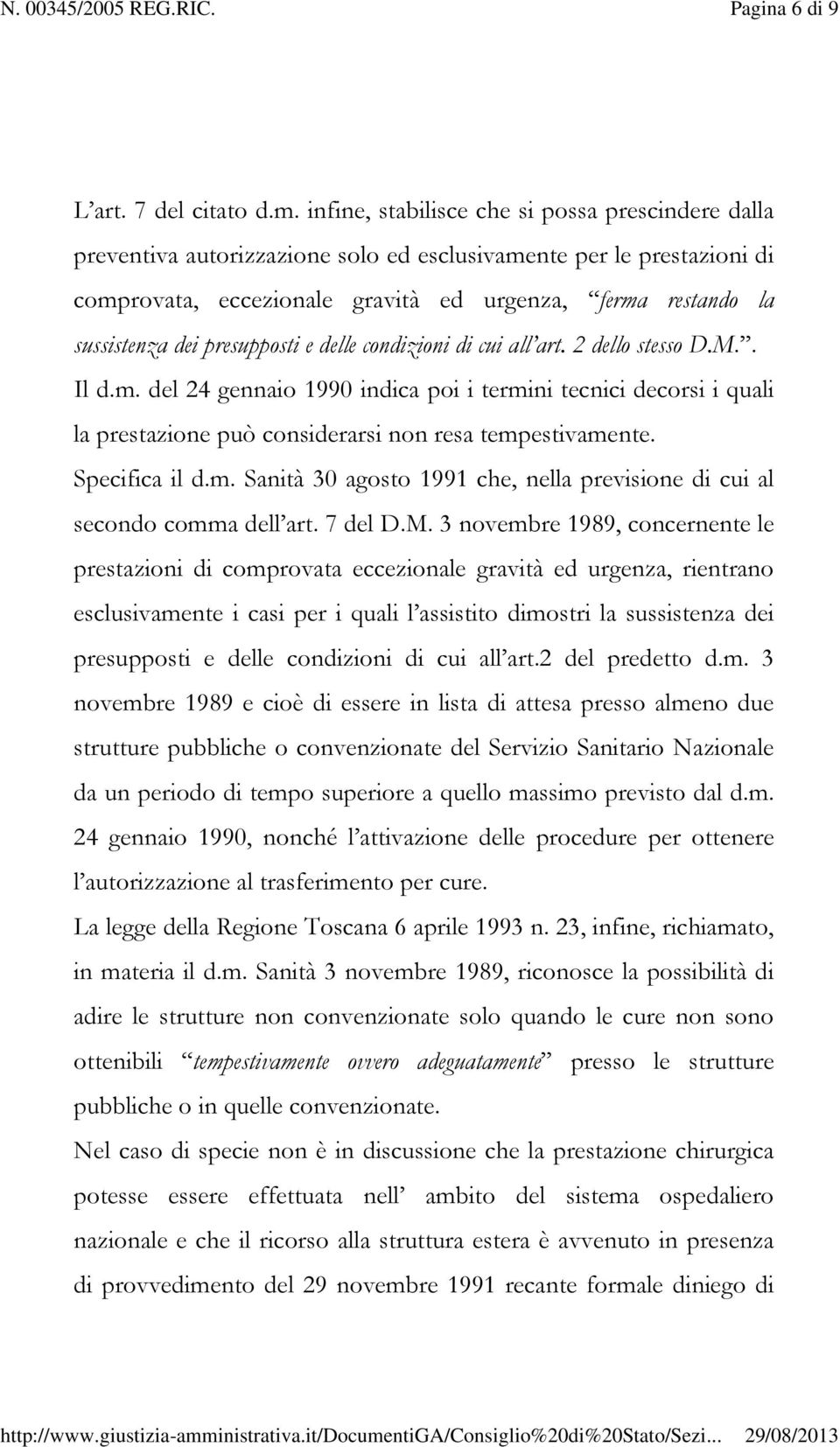 presupposti e delle condizioni di cui all art. 2 dello stesso D.M.. Il d.m. del 24 gennaio 1990 indica poi i termini tecnici decorsi i quali la prestazione può considerarsi non resa tempestivamente.