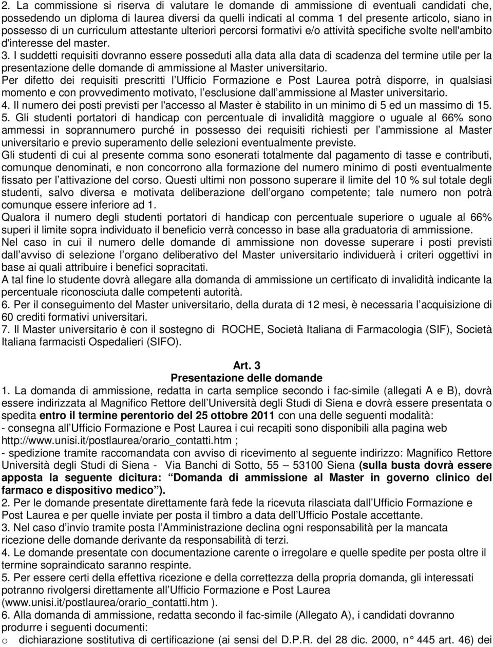 I suddetti requisiti dovranno essere posseduti alla data alla data di scadenza del termine utile per la presentazione delle domande di ammissione al Master universitario.