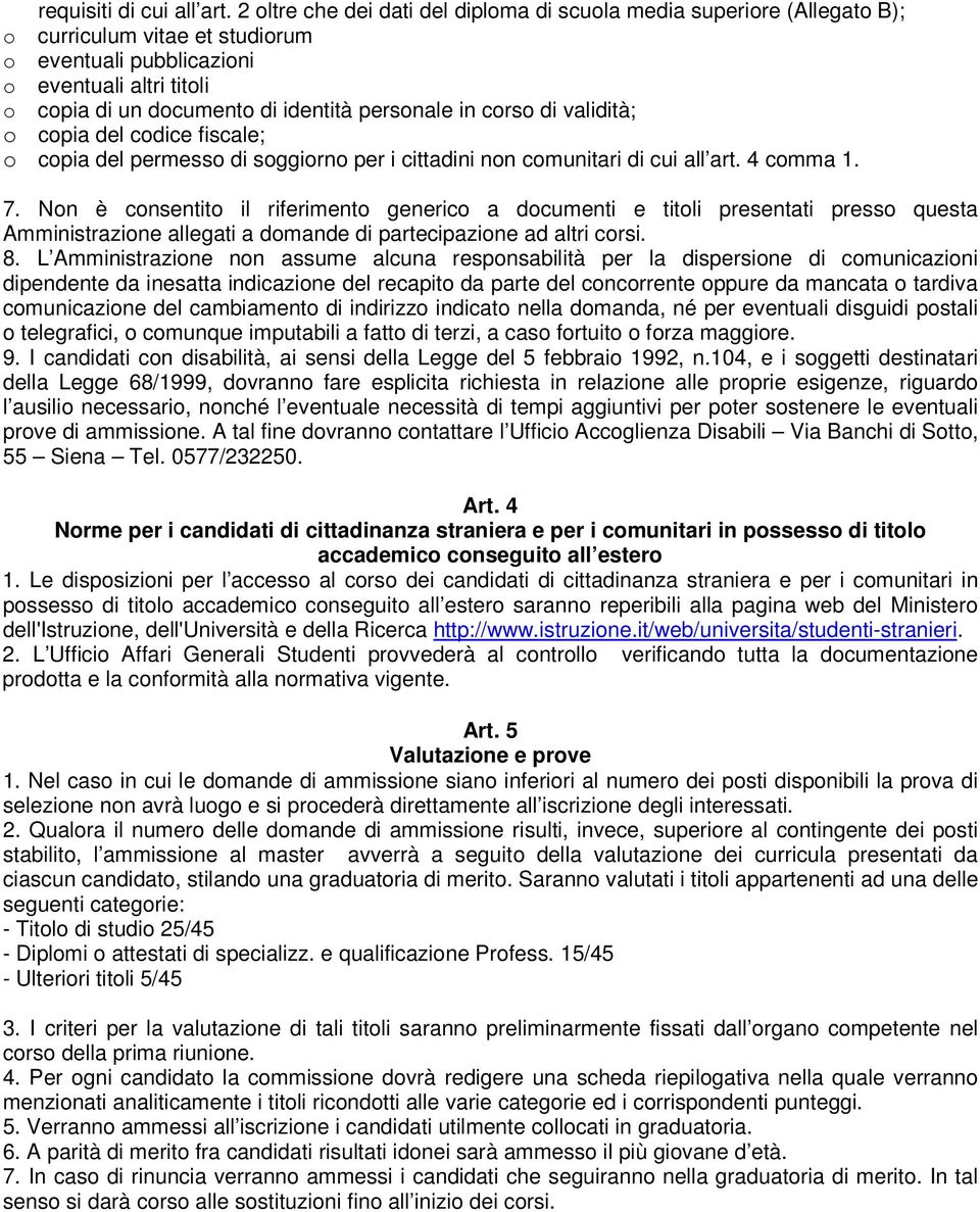 personale in corso di validità; o copia del codice fiscale; o copia del permesso di soggiorno per i cittadini non comunitari di cui all art. 4 comma 1. 7.