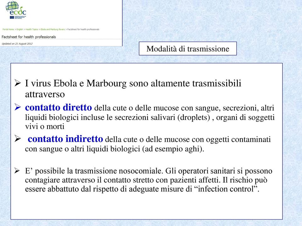 mucose con oggetti contaminati con sangue o altri liquidi biologici (ad esempio aghi). E possibile la trasmissione nosocomiale.