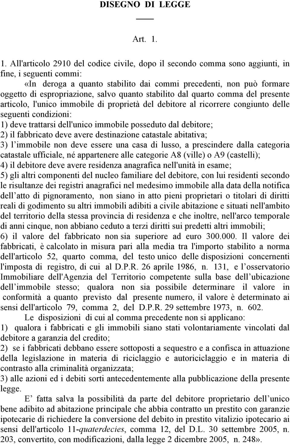 salvo quanto stabilito dal quarto comma del presente articolo, l'unico immobile di proprietà del debitore al ricorrere congiunto delle seguenti condizioni: 1) deve trattarsi dell'unico immobile