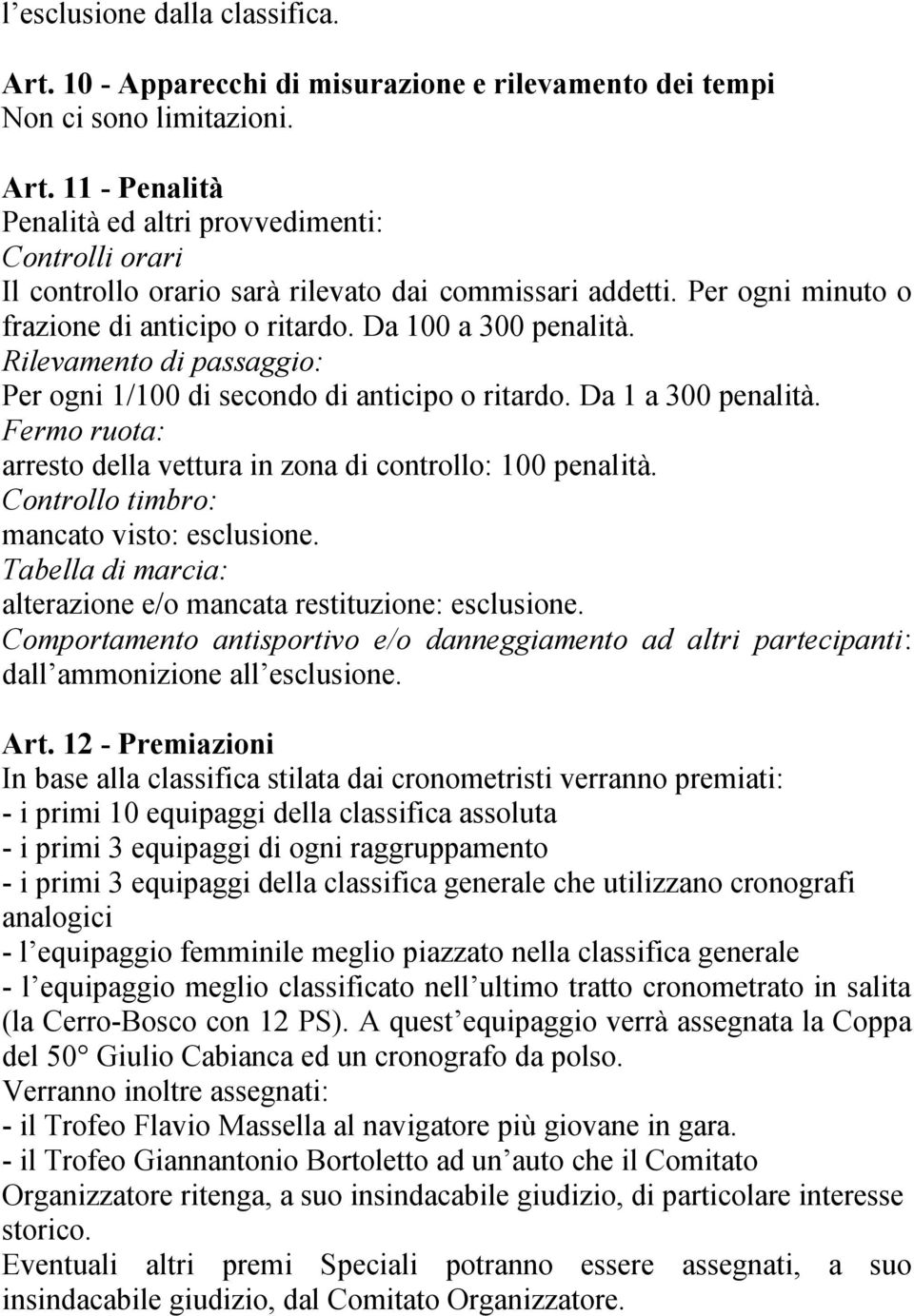 Fermo ruota: arresto della vettura in zona di controllo: 100 penalità. Controllo timbro: mancato visto: esclusione. Tabella di marcia: alterazione e/o mancata restituzione: esclusione.