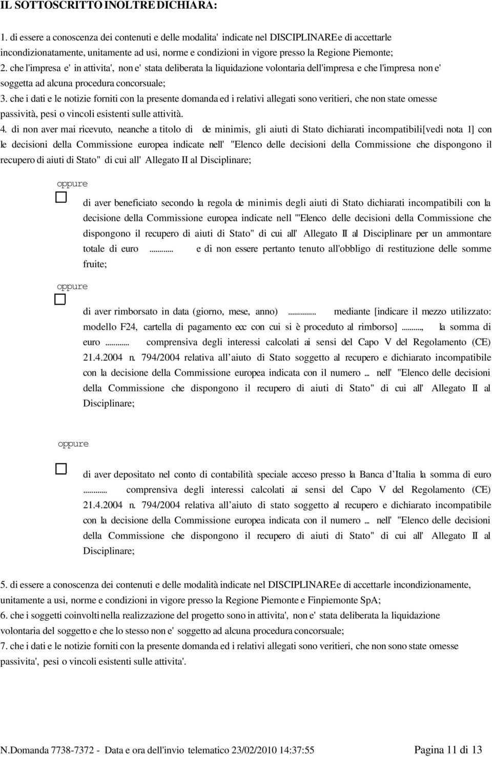 che l'impresa e' in attivita', non e' stata deliberata la liquidazione volontaria dell'impresa e che l'impresa non e' soggetta ad alcuna procedura concorsuale; 3.