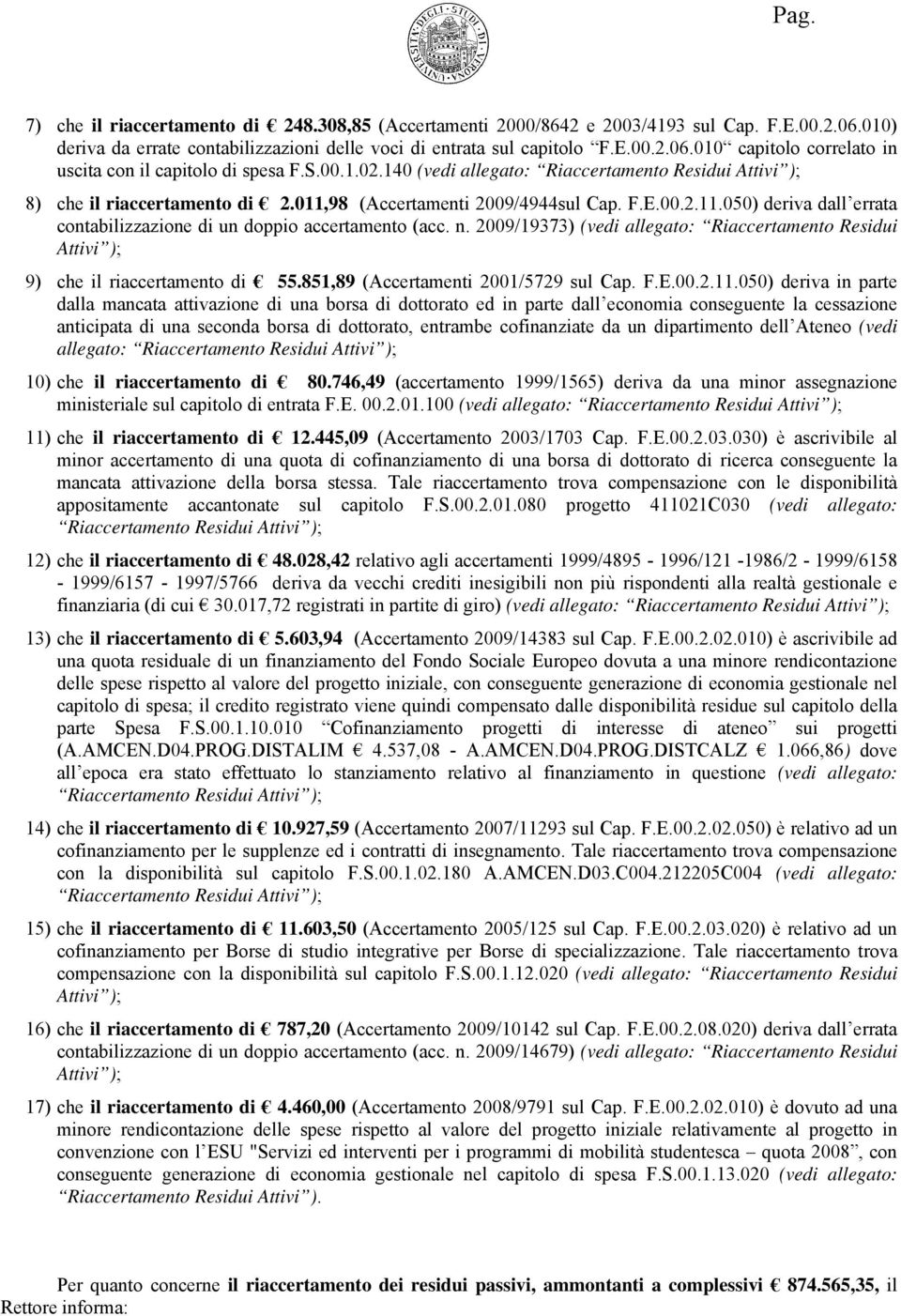 n. 2009/19373) (vedi allegato: Riaccertamento Residui Attivi ); 9) che il riaccertamento di 55.851,89 (Accertamenti 2001/5729 sul Cap. F.E.00.2.11.