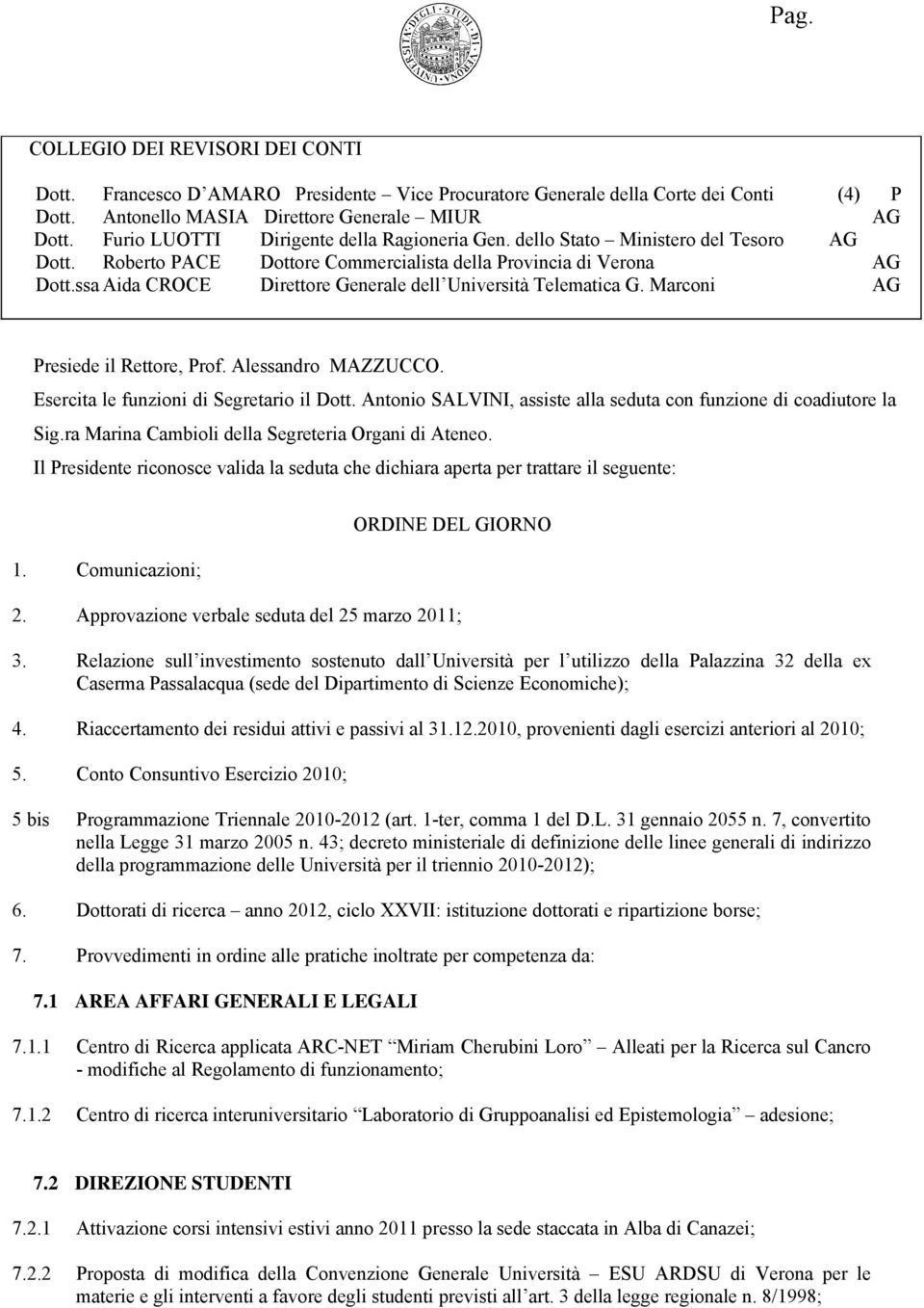 ssa Aida CROCE Direttore Generale dell Università Telematica G. Marconi AG Presiede il Rettore, Prof. Alessandro MAZZUCCO. Esercita le funzioni di Segretario il Dott.