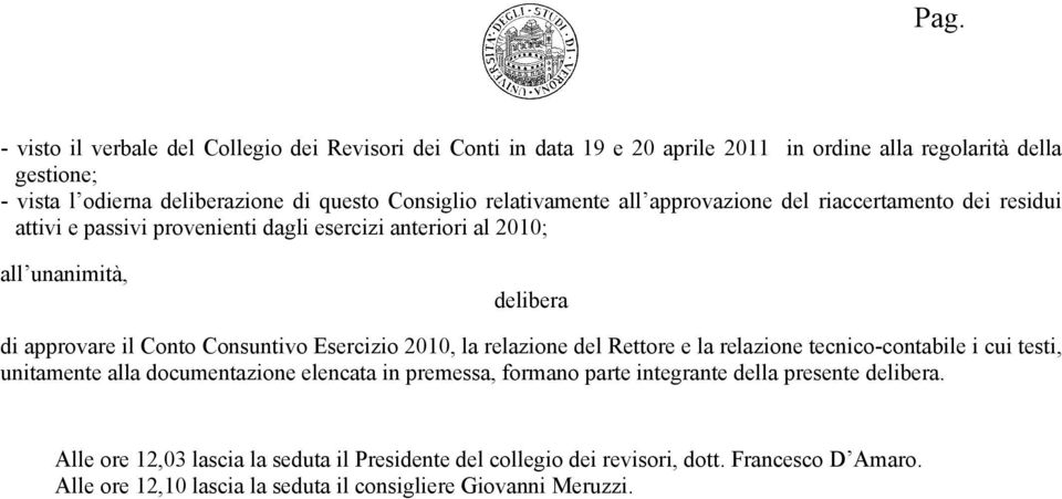 Consuntivo Esercizio 2010, la relazione del Rettore e la relazione tecnico-contabile i cui testi, unitamente alla documentazione elencata in premessa, formano parte integrante