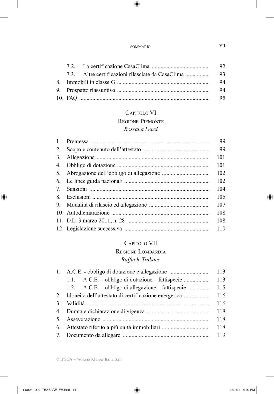 Abrogazione dell obbligo di allegazione... 102 6. Le linee guida nazionali... 102 7. Sanzioni... 104 8. Esclusioni... 105 9. Modalità di rilascio ed allegazione... 107 10. Autodichiarazione... 108 11.