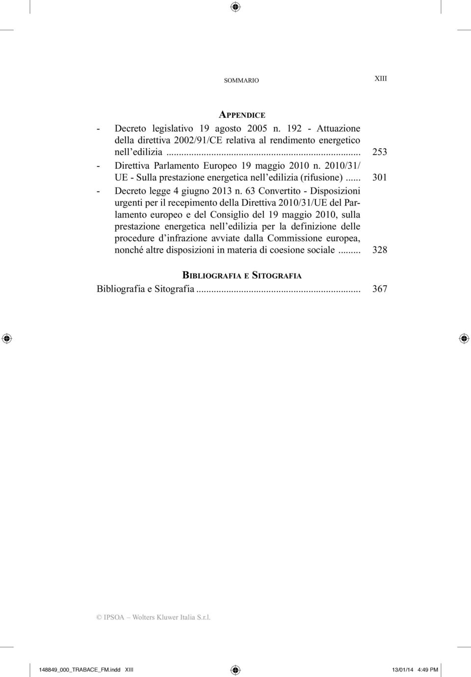 63 Convertito - Disposizioni urgenti per il recepimento della Direttiva 2010/31/UE del Parlamento europeo e del Consiglio del 19 maggio 2010, sulla prestazione energetica nell edilizia