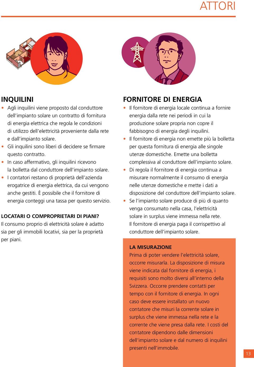 I contatori restano di proprietà dell azienda erogatrice di energia elettrica, da cui vengono anche gestiti. È possibile che il fornitore di energia conteggi una tassa per questo servizio.