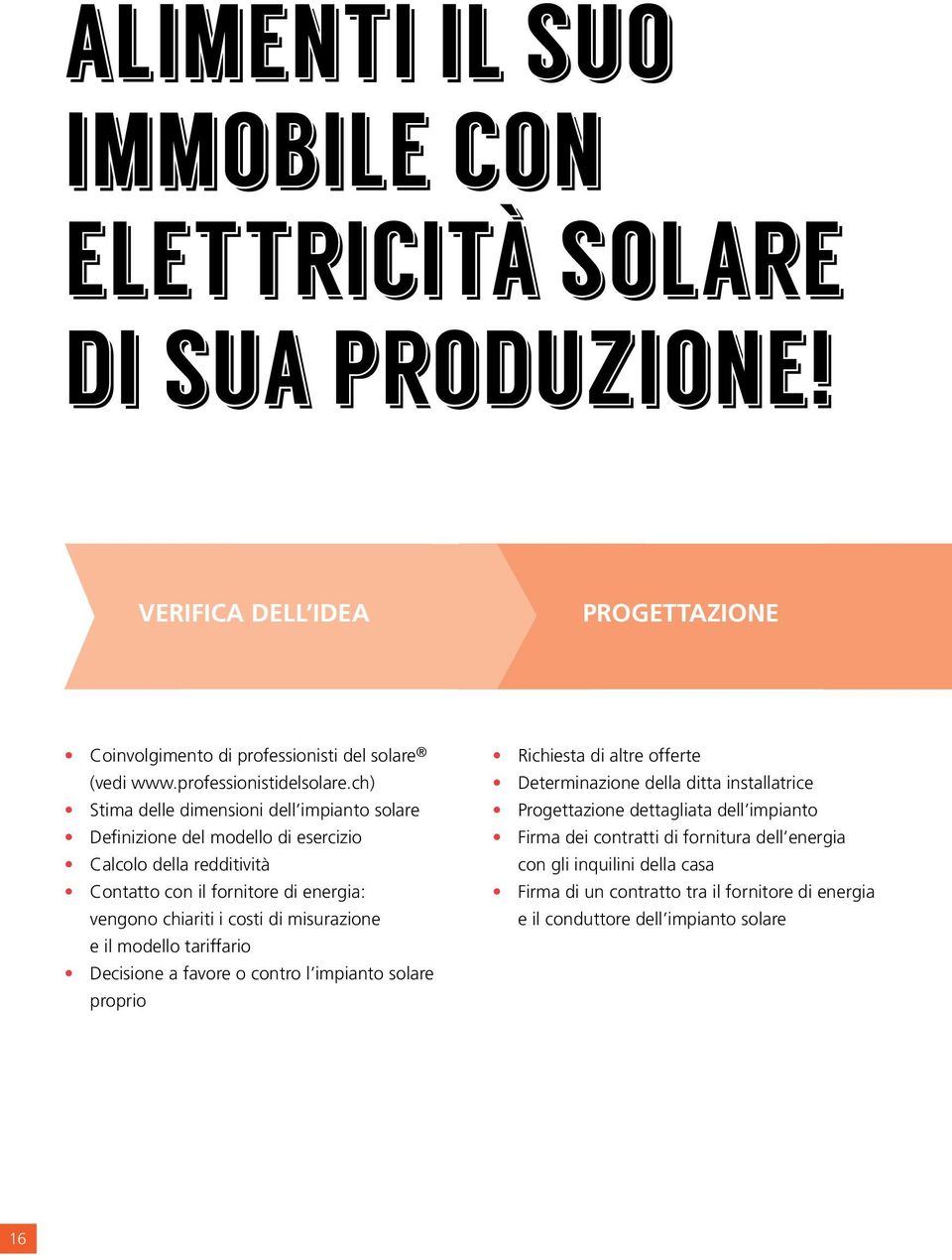 misurazione e il modello tariffario Decisione a favore o contro l impianto solare proprio Richiesta di altre offerte Determinazione della ditta installatrice Progettazione